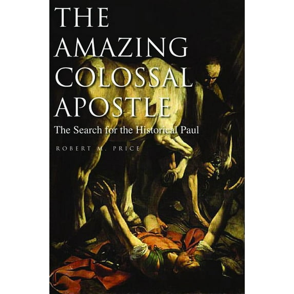 The Amazing Colossal Apostle : The Search for the Historical Paul (Paperback)