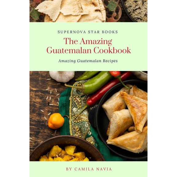 The Amazing Cookbook: The Amazing Guatemalan Cookbook (Paperback)