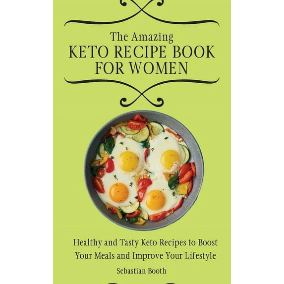 The Amazing Keto Recipe Book for Women: Healthy and Tasty Keto Recipes to Boost Your Meals and Improve Your Lifestyle, (Hardcover)