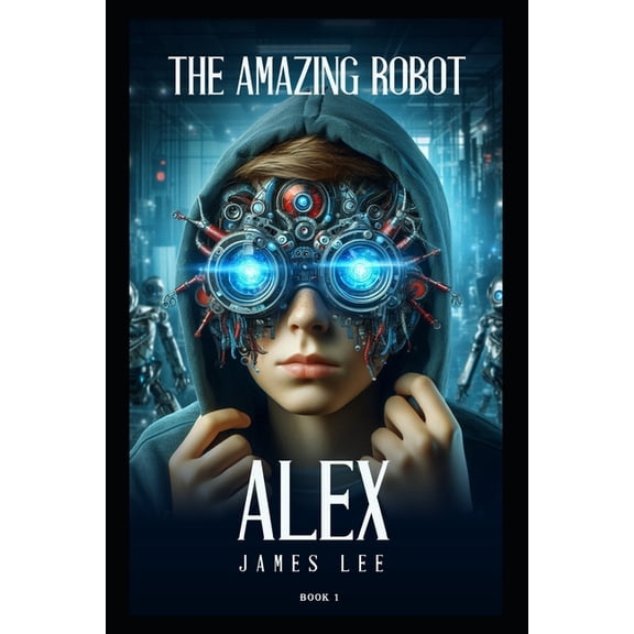 The Amazing Robot The Amazing Robot: Alex - Book 1, Book 1, (Paperback)