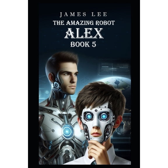 The Amazing Robot The Amazing Robot: Alex - Book 5, Book 5, (Paperback)