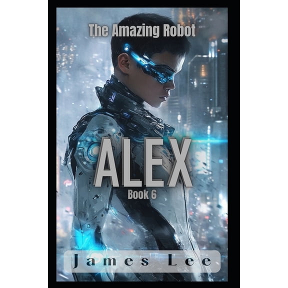 The Amazing Robot The Amazing Robot: Alex - Book 6, Book 6, (Paperback)
