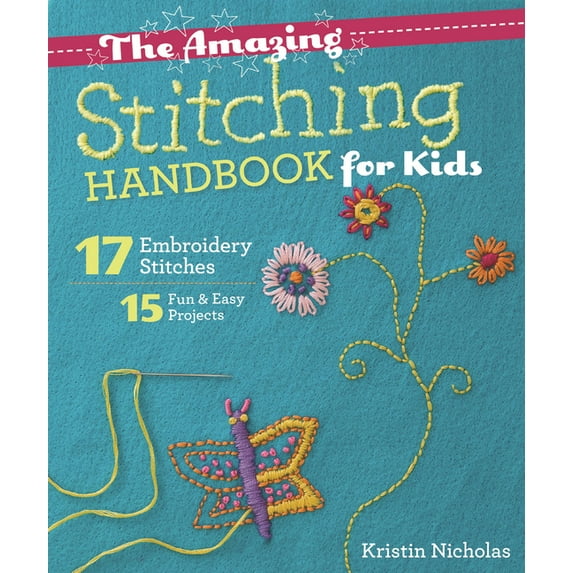 The Amazing Stitching Handbook for Kids : 17 Embroidery Stitches - 15 Fun & Easy Projects (Paperback)