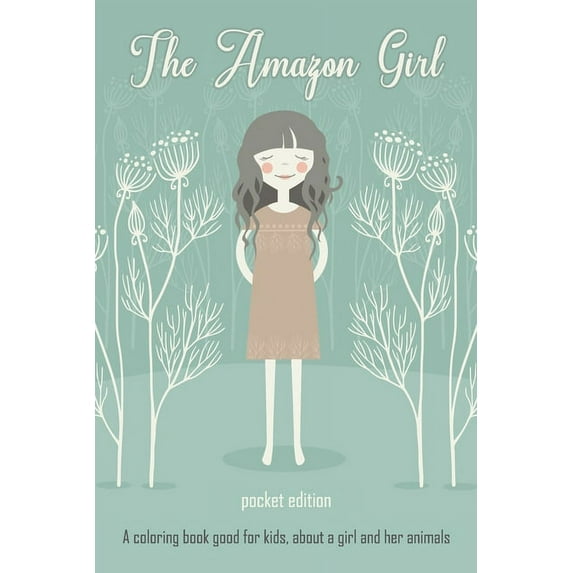 The Amazon Girl: Pocket Edition A Coloring Book Good For Kids About A Girl And Her Animals, (Paperback)