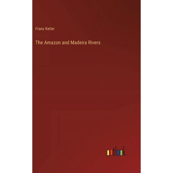 The Amazon and Madeira Rivers, (Hardcover)