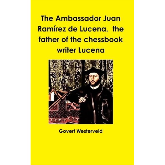 The Ambassador Juan Ramrez de Lucena, the father of the chessbook writer Lucena, (Hardcover)