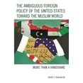 thumbnail image 1 of Ambiguous Foreign Policy of the United States toward the Muslim World: More than a Handshake, (Hardcover), 1 of 1
