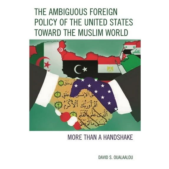 Ambiguous Foreign Policy of the United States toward the Muslim World: More than a Handshake, (Hardcover)