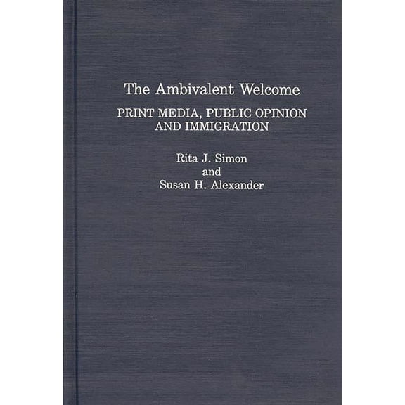 The Ambivalent Welcome: Print Media, Public Opinion and Immigration, (Hardcover)