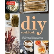 The Americas Test Kitchen Do-It-Yourself Cookbook 100+ Foolproof Kitchen Projects for the Adventurous Home Cook