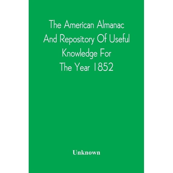 The American Almanac And Repository Of Useful Knowledge For The Year 1852, (Paperback)