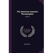 The American Amateur Photographer; Volume 4 Paperback