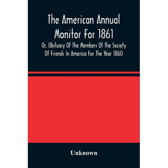 The American Annual Monitor For 1861 Or, Obituary Of The Members Of The Society Of Friends In America For The Year 1860, (Paperback)