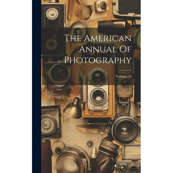 The American Annual Of Photography; Volume 10 (Hardcover)