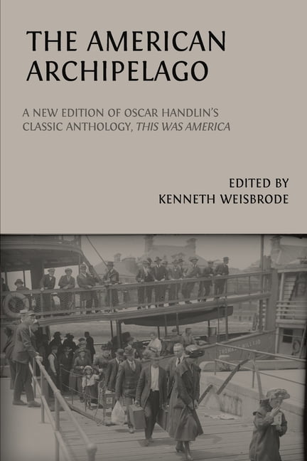 The American Archipelago: A New Edition of Oscar Handlin's Classic Anthology, 'This Was America', (Paperback)