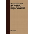 thumbnail image 1 of The American Civil War, A Concise History Of Its Causes, Progress, And Results (Paperback), 1 of 1