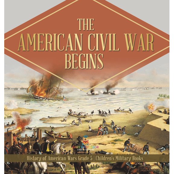 The American Civil War Begins History of American Wars Grade 5 Children's Military Books, (Hardcover)
