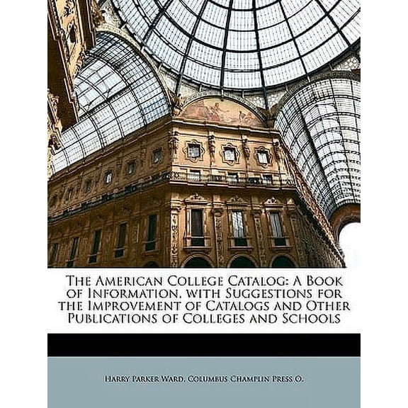 The American College Catalog : A Book of Information, with Suggestions for the Improvement of Catalogs and Other Publications of Colleges and Schools