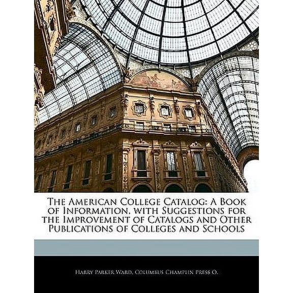 The American College Catalog : A Book of Information, with Suggestions for the Improvement of Catalogs and Other Publications of Colleges and Schools (Paperback)