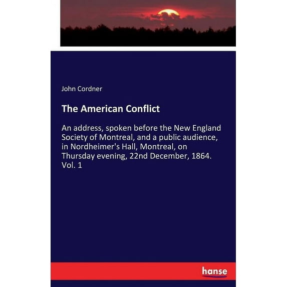 The American Conflict: An address, spoken before the New England Society of Montreal, and a public audience, in Nordheim, (Paperback)