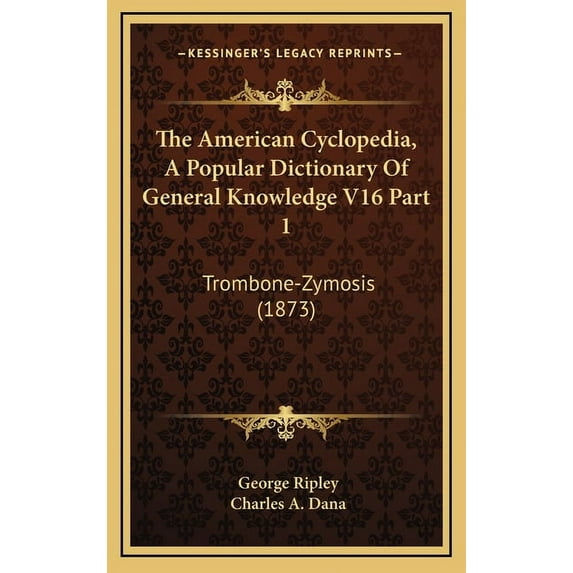 The American Cyclopedia, A Popular Dictionary Of General Knowledge V16 Part 1 : Trombone-Zymosis (1873) (Hardcover)