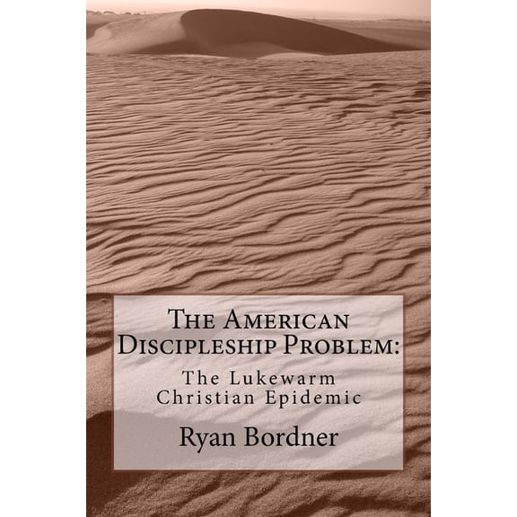 The American Discipleship Problem The American Discipleship Problem: The Lukewarm Christian Epidemic, Book 1, (Paperback)