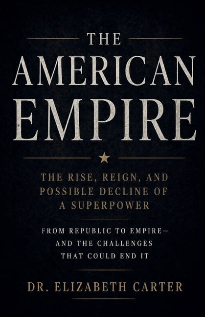 The American Empire: Rise, Dominance, and the Long Descent, (Paperback)
