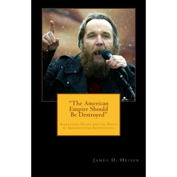 Pre-Owned The American Empire Should Be Destroyed: Alexander Dugin and the Perils of Immanentized Eschatology (Paperback) 1891469436 9781891469435