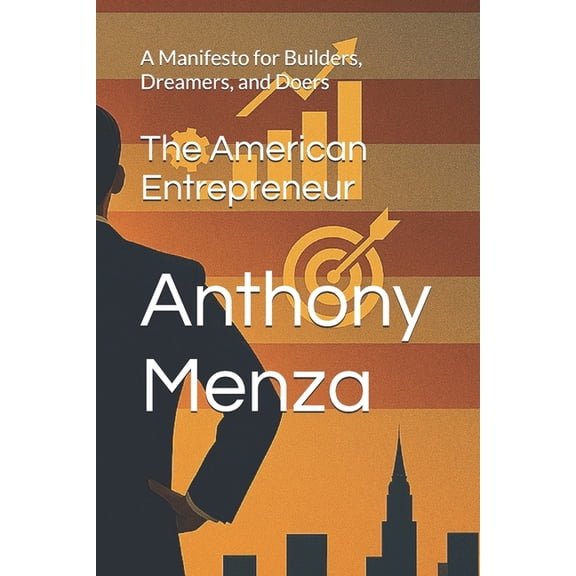 The American Entrepreneur: A Manifesto for Builders, Dreamers, and Doers, (Paperback)