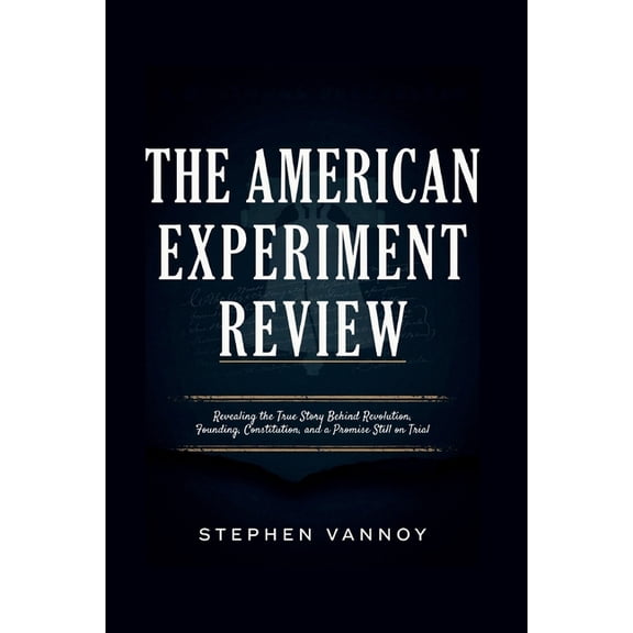 The American Experiment Review: Revealing the True Story Behind Revolution, Founding, Constitution, and a Promise Still , (Paperback)