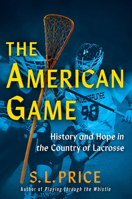 The American Game: History and Hope in the Country of Lacrosse, (Hardcover)