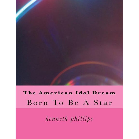 The American Idol Dream Paperback 1512351059 9781512351057 mr kenneth Lee phillips