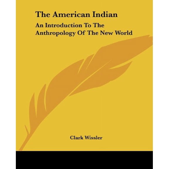 The American Indian: An Introduction To The Anthropology Of The New World Paperback 1417967978 9781417967971 Clark Wissler