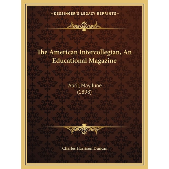 The American Intercollegian, An Educational Magazine : April, May June (1898) (Paperback)
