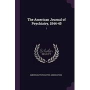 The American Journal of Psychiatry, 1844-45 Paperback 1378170482 9781378170489 American Psychiatric Association