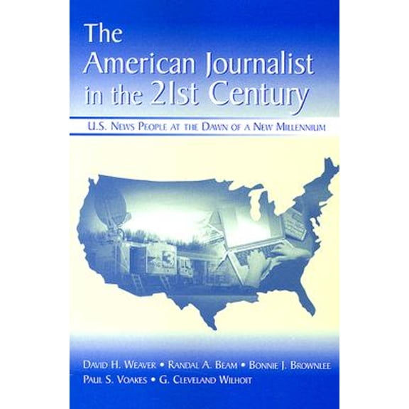 Pre-Owned The American Journalist in the 21st Century: U.S. News People at the Dawn of a New Millennium (Paperback) by David H Weaver, Randal A Beam, Bonnie J Brownlee