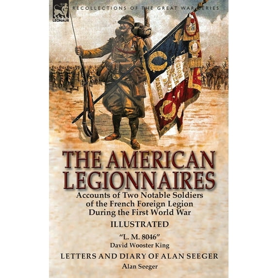 The American Legionnaires: Accounts of Two Notable Soldiers of the French Foreign Legion During the First World War-&quo, (Paperback)