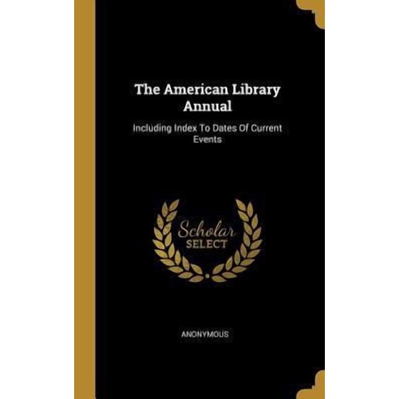 The American Library Annual: Including Index To Dates Of Current Events Hardcover
