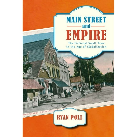 American Literatures Initiative Main Street and Empire: The Fictional Small Town in the Age of Globalization, (Paperback)