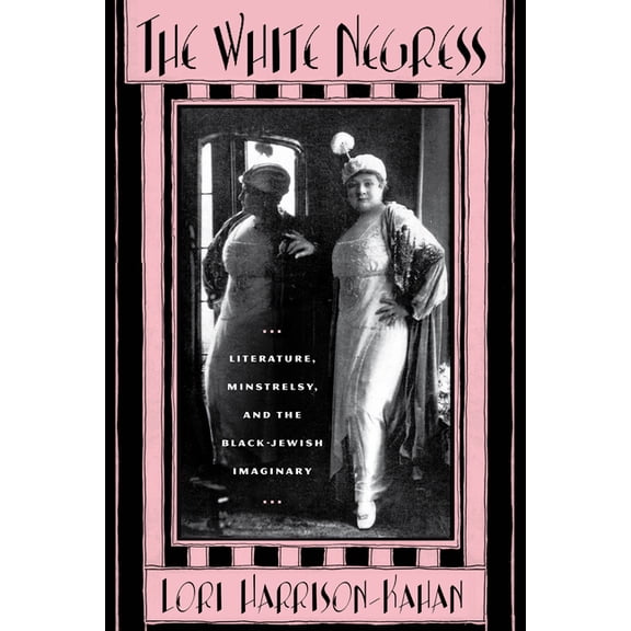 The American Literatures Initiative: The White Negress : Literature, Minstrelsy, and the Black-Jewish Imaginary (Hardcover)