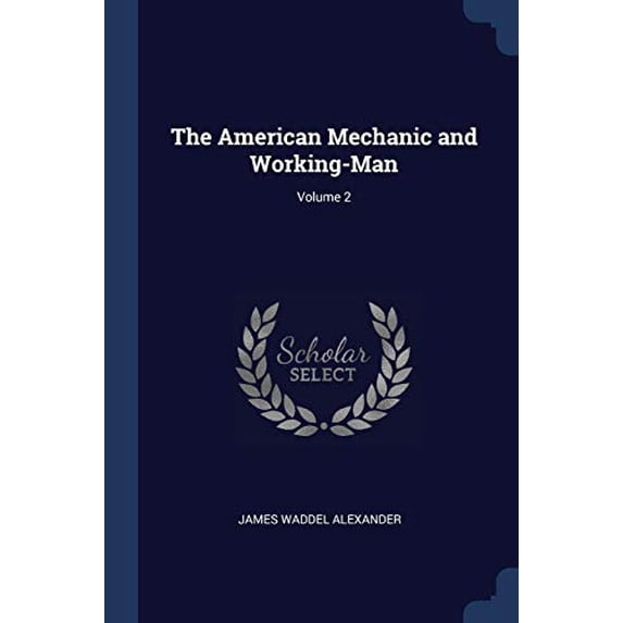 The American Mechanic and Working-Man; Volume 2 Paperback 1376483513 9781376483512 James Waddel Alexander
