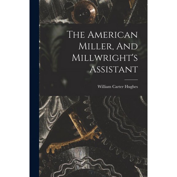 The American Miller, And Millwright's Assistant (Paperback)