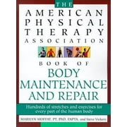 The American Physical Therapy Association Book of Body Repair and Maintenance : Hundreds of Stretches and Exercises for Every Part of the Human Body (Paperback)