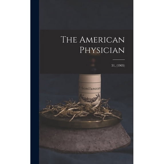 The American Physician; 31, (1905) (Hardcover)