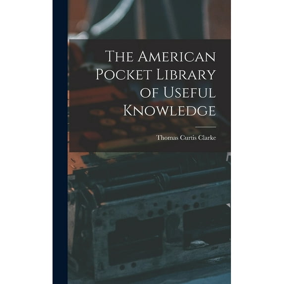 The American Pocket Library of Useful Knowledge Hardcover 101377440X 9781013774409 Thomas Curtis 1827-1901 Clarke