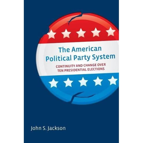 Pre-Owned The American Political Party System: Continuity and Change Over Ten Presidential Elections (Paperback) 0815726376 9780815726371