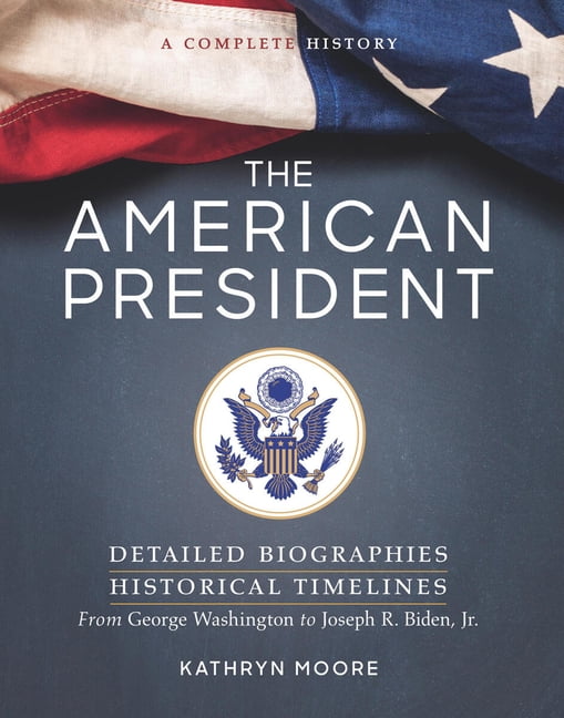 The American President: Detailed Biographies, Historical Timelines, from George Washington to Joseph R. Biden, Jr., (Paperback)