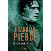 LANGBOURNE M WILLIAMS MICHAEL F HOLT; ARTHUR M SCHLESINGER; MR SEAN WILENTZ The American Presidents: Franklin Pierce : The American Presidents Series: The 14th President, 1853-1857 (Edition 1) (Hardcover)