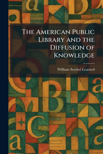 The American Public Library and the Diffusion of Knowledge, (Paperback)
