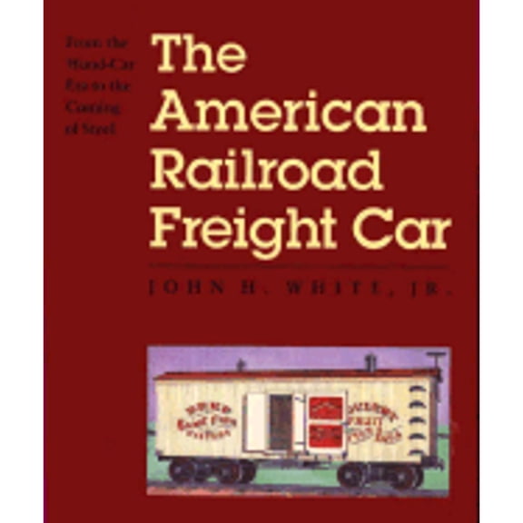 Pre-Owned The American Railroad Freight Car: From the Wood-Car Era to the Coming of Steel (Paperback) 0801852366 9780801852367